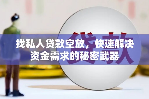 柯坪找私人贷款空放，快速解决资金需求的秘密武器