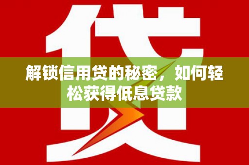 浮梁解锁信用贷的秘密，如何轻松获得低息贷款