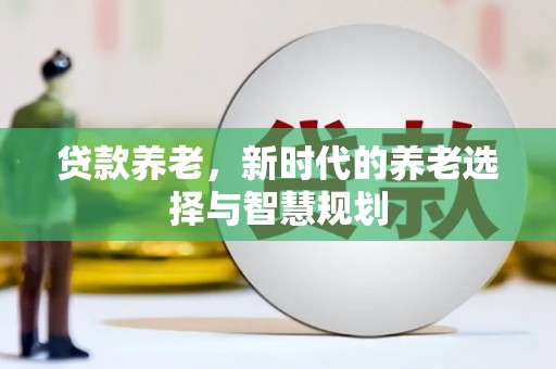 盐田贷款养老，新时代的养老选择与智慧规划