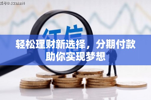 慈溪轻松理财新选择，分期付款助你实现梦想