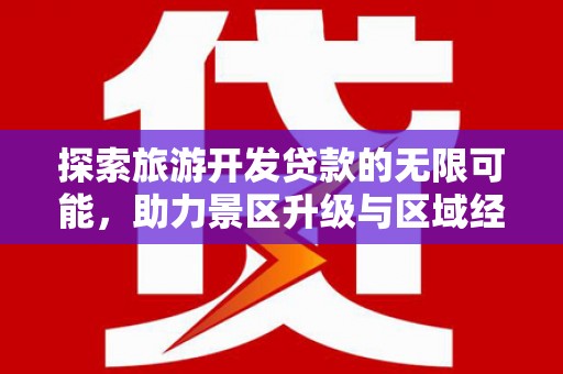 庆元探索旅游开发贷款的无限可能，助力景区升级与区域经济腾飞