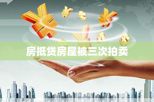 江南房抵贷房屋被三次拍卖