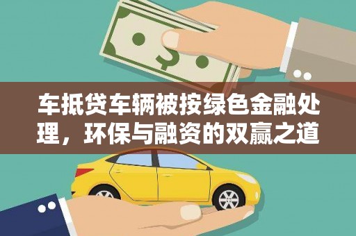 公馆车抵贷车辆被按绿色金融处理，环保与融资的双赢之道