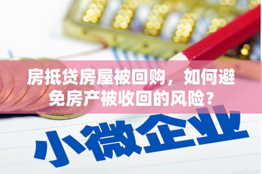 安乐房抵贷房屋被回购，如何避免房产被收回的风险？