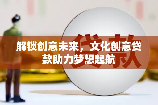 隆子解锁创意未来，文化创意贷款助力梦想起航