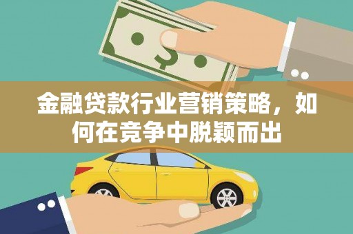 九龙城金融贷款行业营销策略，如何在竞争中脱颖而出