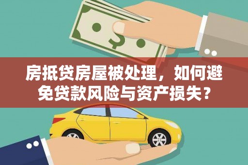 沙溪房抵贷房屋被处理，如何避免贷款风险与资产损失？