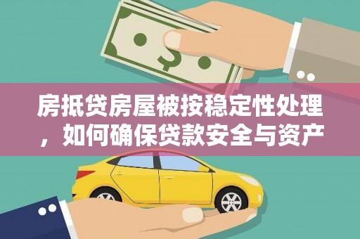 新野房抵贷房屋被按稳定性处理，如何确保贷款安全与资产稳定？