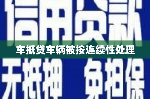 锡林郭勒车抵贷车辆被按连续性处理