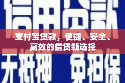 鄂尔多斯支付宝贷款，便捷、安全、高效的借贷新选择