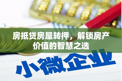 邗江房抵贷房屋转押，解锁房产价值的智慧之选