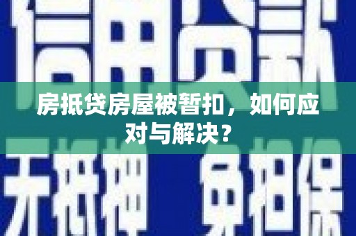 吴忠房抵贷房屋被暂扣，如何应对与解决？