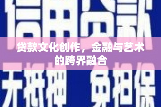 嘉祥贷款文化创作，金融与艺术的跨界融合