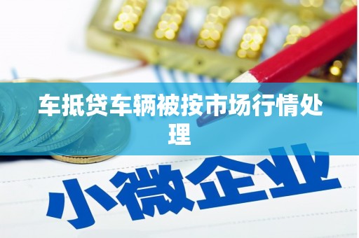 西安车抵贷车辆被按市场行情处理
