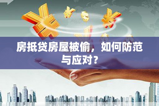 兴国房抵贷房屋被偷，如何防范与应对？