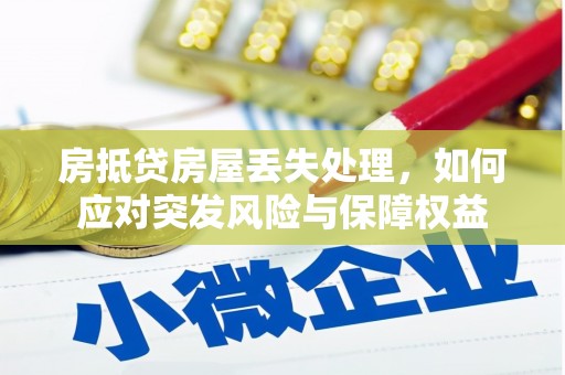 廉江房抵贷房屋丢失处理，如何应对突发风险与保障权益