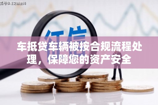 金溪车抵贷车辆被按合规流程处理，保障您的资产安全