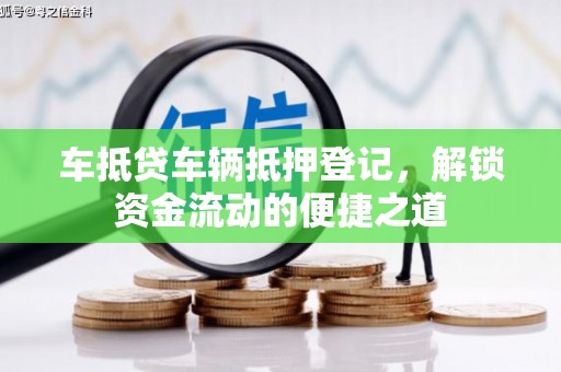 正镶白旗车抵贷车辆抵押登记，解锁资金流动的便捷之道