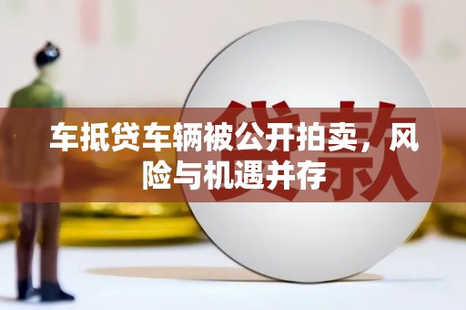 阳泉车抵贷车辆被公开拍卖，风险与机遇并存