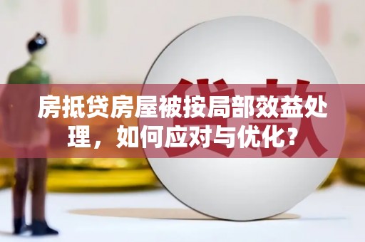 临邑房抵贷房屋被按局部效益处理，如何应对与优化？