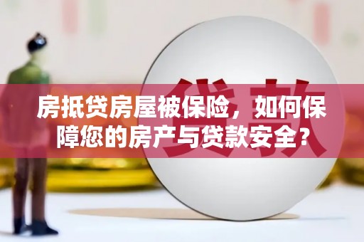双塔房抵贷房屋被保险，如何保障您的房产与贷款安全？