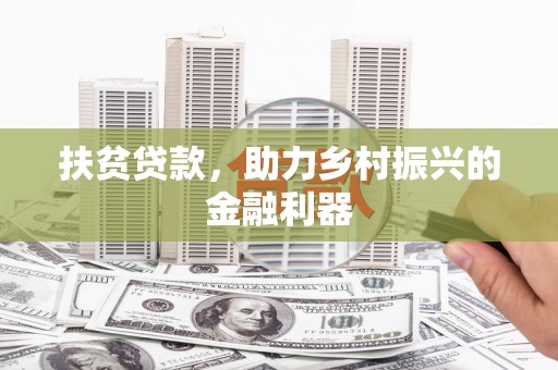 平武扶贫贷款，助力乡村振兴的金融利器