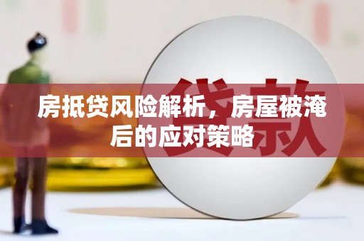 会同房抵贷风险解析，房屋被淹后的应对策略