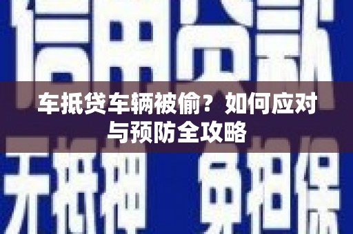 武江车抵贷车辆被偷？如何应对与预防全攻略