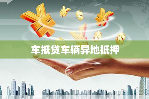 张店车抵贷车辆异地抵押