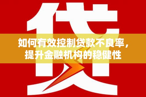 广州如何有效控制贷款不良率，提升金融机构的稳健性