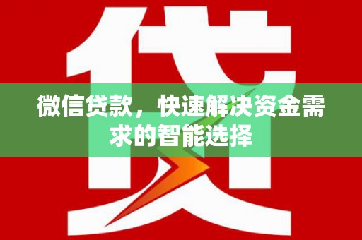 温县微信贷款，快速解决资金需求的智能选择