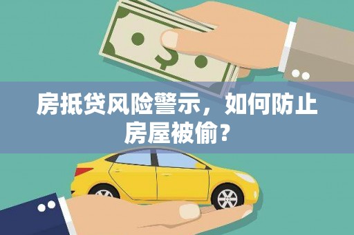 宣恩房抵贷风险警示，如何防止房屋被偷？