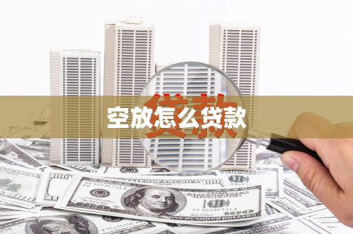 丰都空放怎么贷款