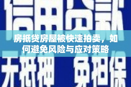 平湖房抵贷房屋被快速拍卖，如何避免风险与应对策略