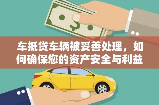 宣恩车抵贷车辆被妥善处理，如何确保您的资产安全与利益最大化