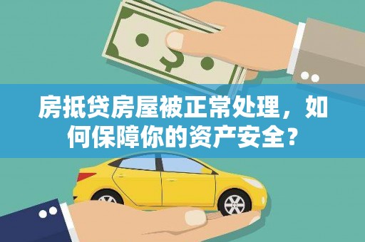 宣恩房抵贷房屋被正常处理，如何保障你的资产安全？