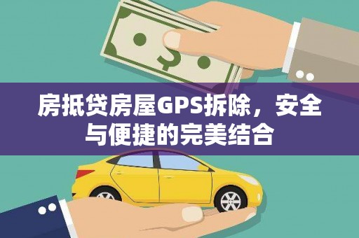莒县房抵贷房屋GPS拆除，安全与便捷的完美结合