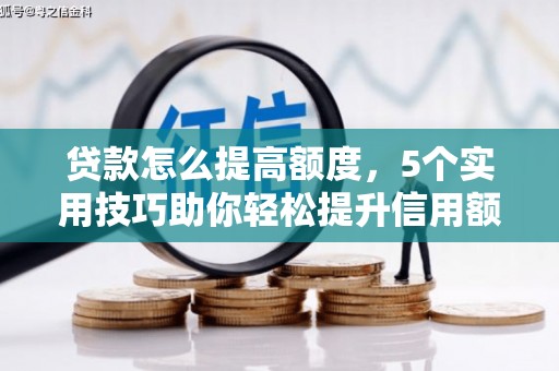 文登贷款怎么提高额度，5个实用技巧助你轻松提升信用额度