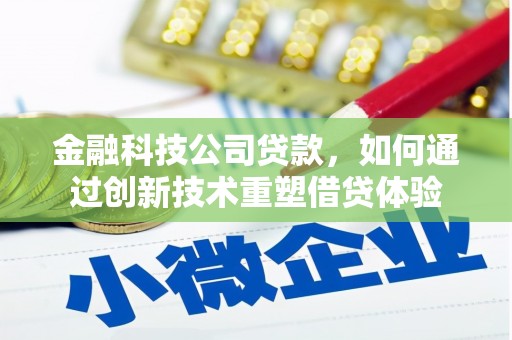 七台河金融科技公司贷款，如何通过创新技术重塑借贷体验