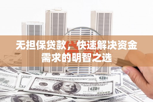 巫山无担保贷款，快速解决资金需求的明智之选