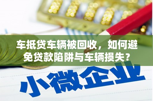 锦屏车抵贷车辆被回收，如何避免贷款陷阱与车辆损失？