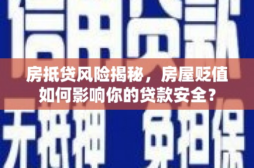 爱辉房抵贷风险揭秘，房屋贬值如何影响你的贷款安全？
