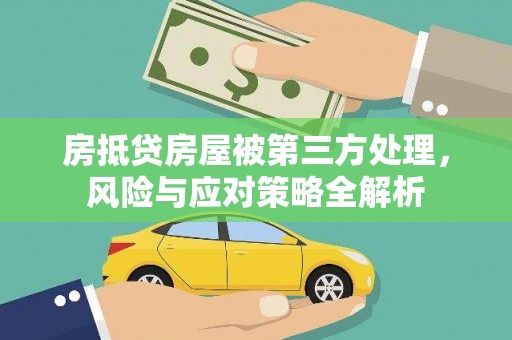 爱辉房抵贷房屋被第三方处理，风险与应对策略全解析