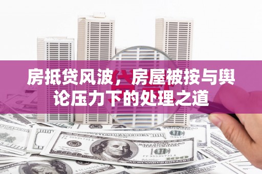 康保房抵贷风波，房屋被按与舆论压力下的处理之道
