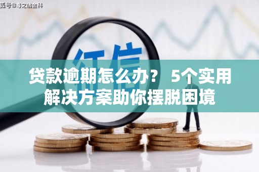 金沙贷款逾期怎么办？ 5个实用解决方案助你摆脱困境