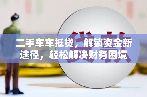 汤原二手车车抵贷，解锁资金新途径，轻松解决财务困境