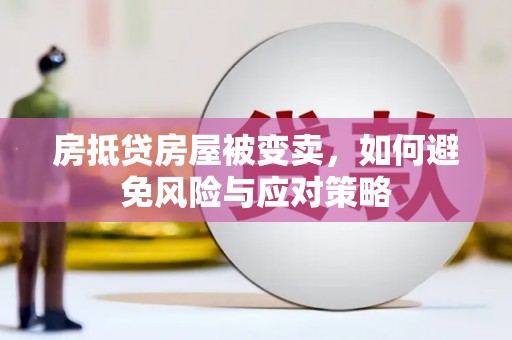 汝城房抵贷房屋被变卖，如何避免风险与应对策略