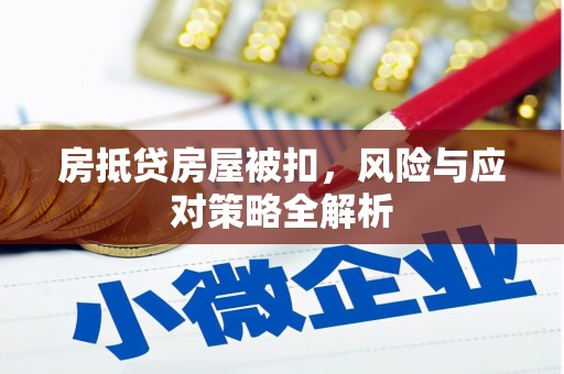 嵩县房抵贷房屋被扣，风险与应对策略全解析