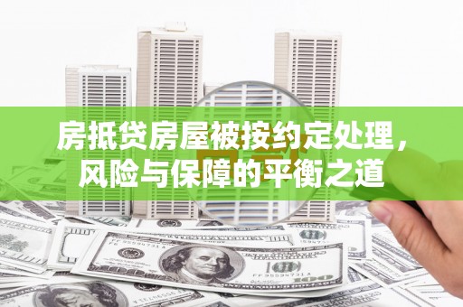 黑水房抵贷房屋被按约定处理，风险与保障的平衡之道