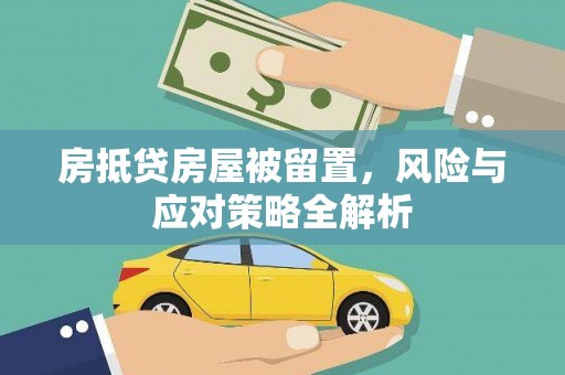 嘉鱼房抵贷房屋被留置，风险与应对策略全解析